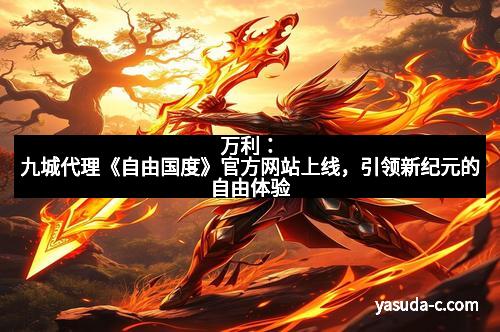 万利：九城代理《自由国度》官方网站上线，引领新纪元的自由体验